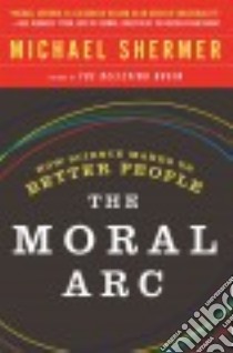 The Moral Arc libro in lingua di Shermer Michael