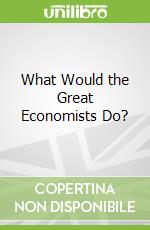 What Would the Great Economists Do? libro str