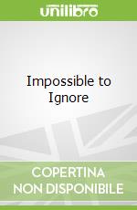 Impossible to Ignore
