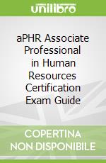aPHR Associate Professional in Human Resources Certification Exam Guide