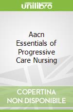 Aacn Essentials of Progressive Care Nursing libro str