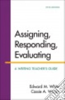 Assigning, Responding, Evaluating libro in lingua di White Edward M., Wright Cassie A.