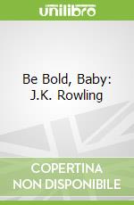 Be Bold, Baby: J.K. Rowling