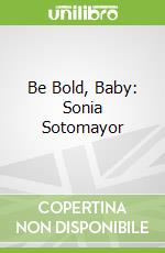 Be Bold, Baby: Sonia Sotomayor