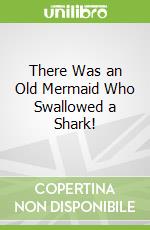 There Was an Old Mermaid Who Swallowed a Shark!