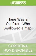There Was an Old Pirate Who Swallowed a Map!