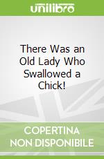 There Was an Old Lady Who Swallowed a Chick!