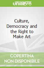 Culture, Democracy and the Right to Make Art