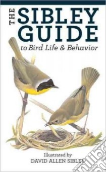 The Sibley Guide to Bird Life & Behavior libro in lingua di Sibley David Allen (ILT), Elphick Chris (EDT), Dunning John B. Jr. (EDT), Sibley David Allen (EDT)