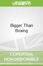 Bigger Than Boxing