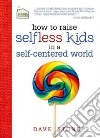 How to Raise Selfless Kids in a Self-Centered World libro str