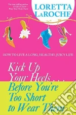 Kick Up Your Heels...Before You're Too Short to Wear Them