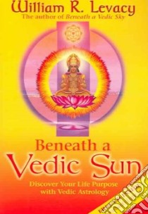 Beneath a Vedic Sun libro in lingua di Levacy William R.