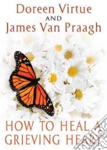 How to Heal a Grieving Heart libro in lingua di Virtue Doreen, Van Praagh James