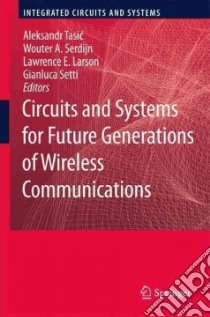 Circuits and Systems for Future Generations of Wireless Communications libro in lingua di Tasic Aleksandar (EDT), Serdijn Wouter A. (EDT), Larson Lawrence E (EDT), Setti Gianluca (EDT)