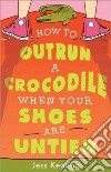 How to Outrun a Crocodile When Your Shoes Are Untied libro str