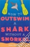 How to Outswim a Shark Without a Snorkel libro str