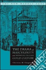 The Drama of Masculinity and Medieval English Guild Culture