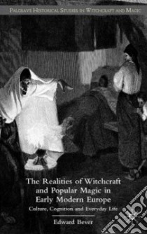 The Realities of Witchcraft and Popular Magic in Early Modern Europe libro in lingua di Bever Edward