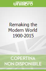 Remaking the Modern World 1900-2015