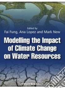 Modelling the Impact of Climate Change on Water Resources libro in lingua di Fung C. Fai, Lopez Ana, New Mark