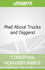 Mad About Trucks and Diggers!