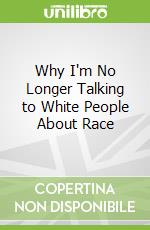 Why I'm No Longer Talking to White People About Race libro str