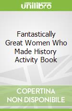 Fantastically Great Women Who Made History Activity Book
