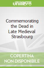 Commemorating the Dead in Late Medieval Strasbourg
