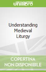 Understanding Medieval Liturgy