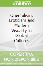 Orientalism, Eroticism and Modern Visuality in Global Cultures