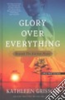 Glory Over Everything libro in lingua di Grissom Kathleen