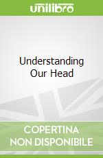Understanding Our Head