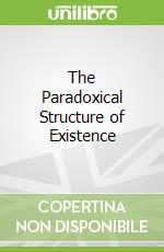 The Paradoxical Structure of Existence