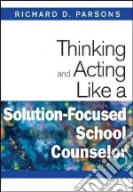 Thinking and Acting Like a Solution-Focused School Counselor