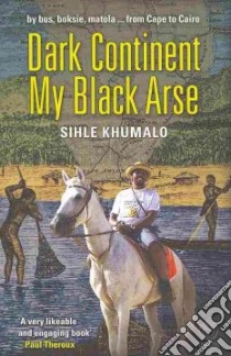 Dark Continent, My Black Arse libro in lingua di Khumalo Sihle