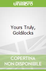 Yours Truly, Goldilocks