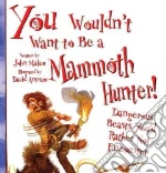 You Wouldn't Want to Be a Mammoth Hunter!