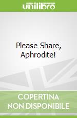 Please Share, Aphrodite!