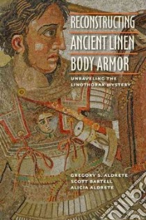 Reconstructing Ancient Linen Body Armor libro in lingua di Aldrete Gregory S., Bartell Scott, Aldrete Alicia