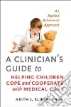 A Clinician's Guide to Helping Children Cope and Cooperate With Medical Care libro str