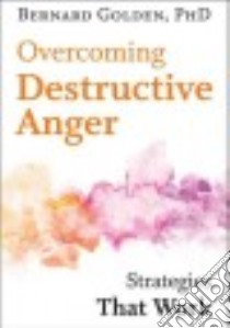 Overcoming Destructive Anger libro in lingua di Golden Bernard Ph.D.