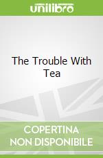 The Trouble With Tea