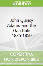 John Quincy Adams and the Gag Rule 1835-1850