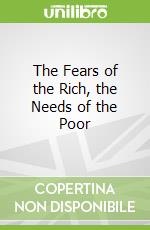The Fears of the Rich, the Needs of the Poor