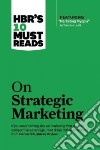 Hbr's 10 Must Reads on Strategic Marketing libro str
