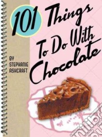 101 Things to Do with Chocolate libro in lingua di Ashcraft Stephanie