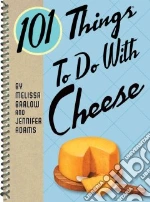101 Things to Do With Cheese