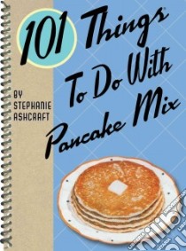 101 Things to Do With Pancake Mix libro in lingua di Ashcraft Stephanie