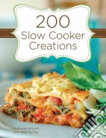 200 Slow Cooker Creations libro in lingua di Ashcraft Stephanie, Eyring Janet